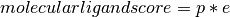 molecular ligand score = p * e